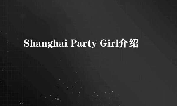 Shanghai Party Girl介绍