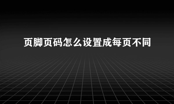 页脚页码怎么设置成每页不同