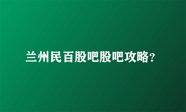 兰州民百股吧股吧攻略？