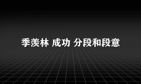 季羡林 成功 分段和段意