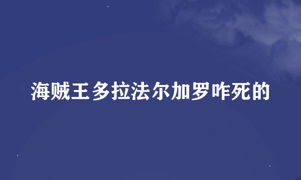 海贼王多拉法尔加罗咋死的