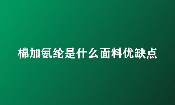 棉加氨纶是什么面料优缺点
