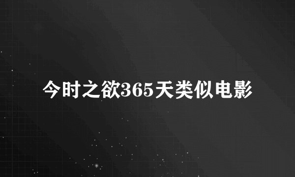 今时之欲365天类似电影