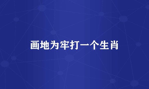 画地为牢打一个生肖