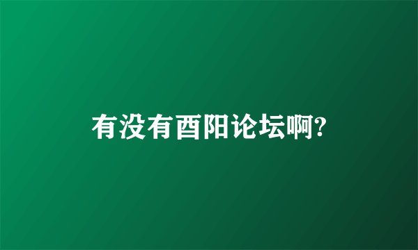 有没有酉阳论坛啊?