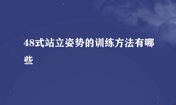 48式站立姿势的训练方法有哪些
