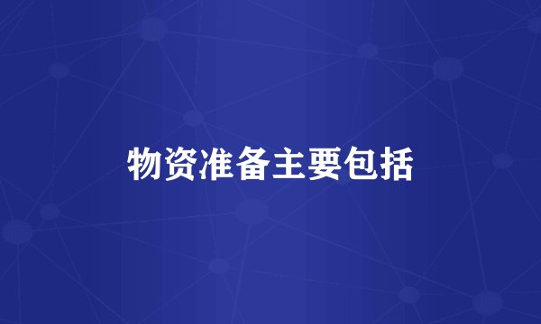 物资准备主要包括