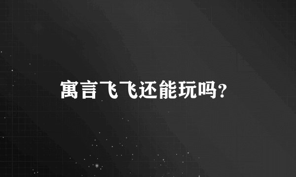 寓言飞飞还能玩吗？