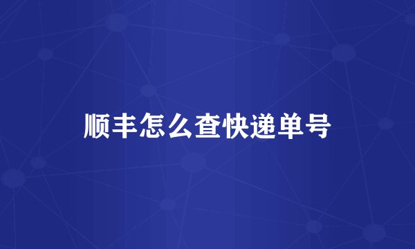 顺丰怎么查快递单号
