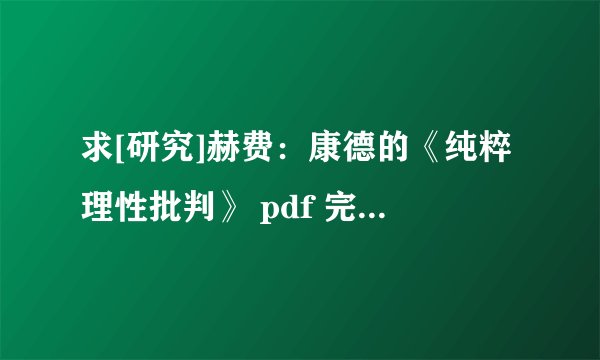 求[研究]赫费：康德的《纯粹理性批判》 pdf 完整网盘链接下载