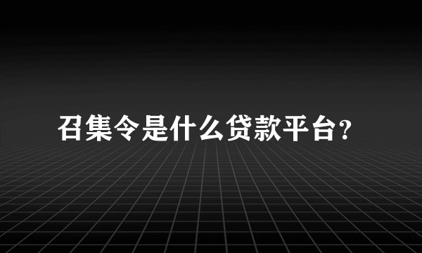召集令是什么贷款平台？