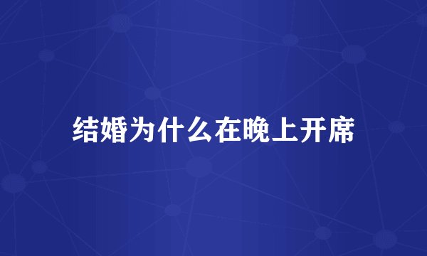 结婚为什么在晚上开席
