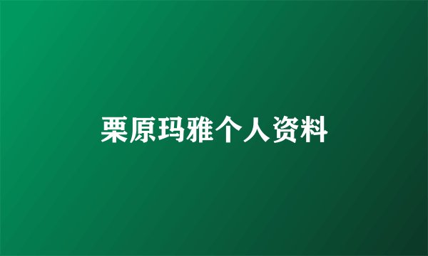 栗原玛雅个人资料