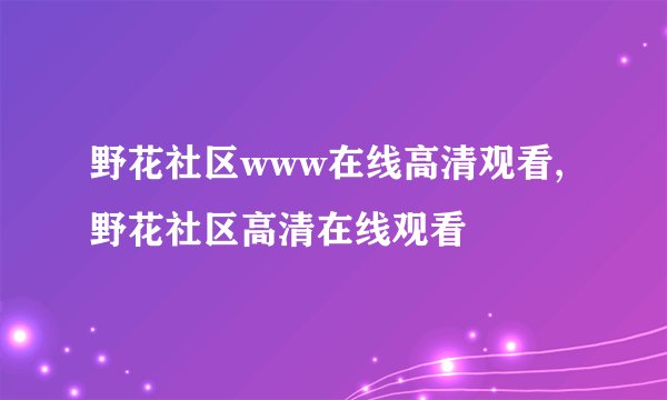 野花社区www在线高清观看,野花社区高清在线观看