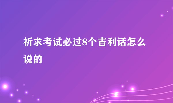 祈求考试必过8个吉利话怎么说的