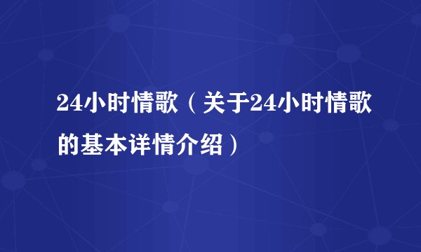 24小时情歌（关于24小时情歌的基本详情介绍）