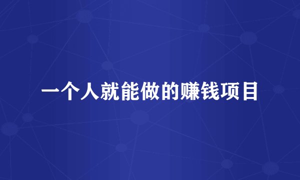 一个人就能做的赚钱项目