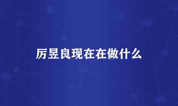 厉昱良现在在做什么