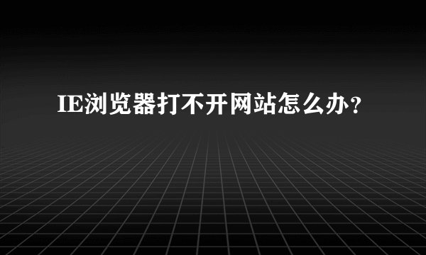 IE浏览器打不开网站怎么办？