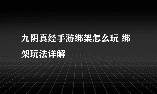 九阴真经手游绑架怎么玩 绑架玩法详解