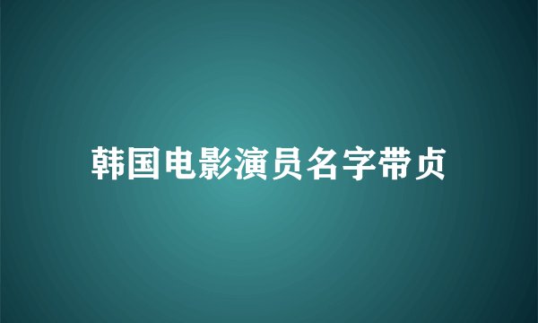韩国电影演员名字带贞