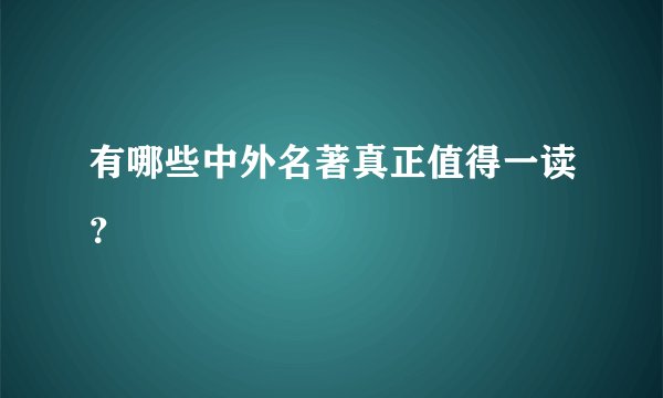 有哪些中外名著真正值得一读？