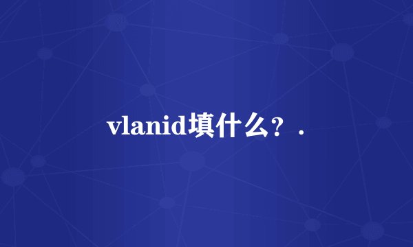 vlanid填什么？.