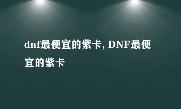 dnf最便宜的紫卡, DNF最便宜的紫卡