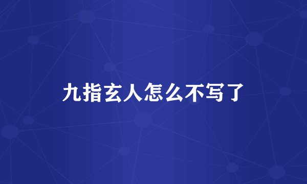 九指玄人怎么不写了