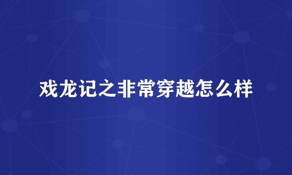 戏龙记之非常穿越怎么样