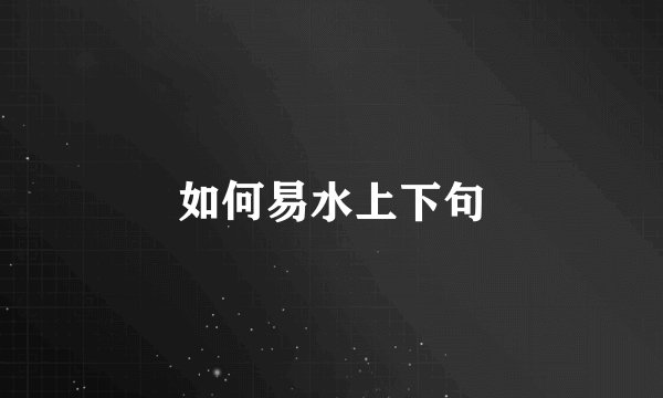 如何易水上下句