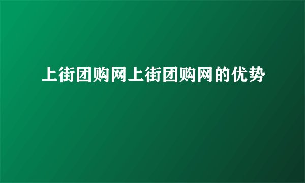 上街团购网上街团购网的优势