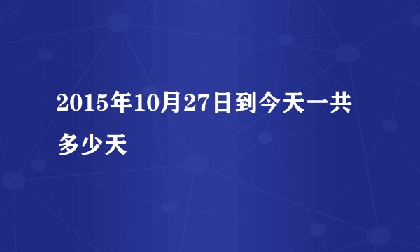2015年10月27日到今天一共多少天
