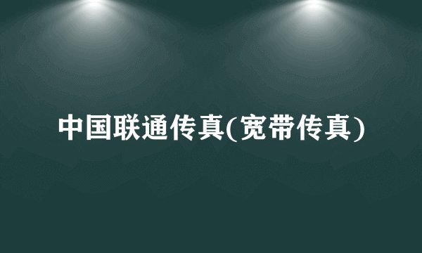 中国联通传真(宽带传真)