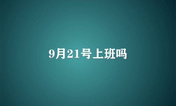 9月21号上班吗