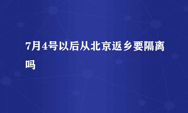 7月4号以后从北京返乡要隔离吗