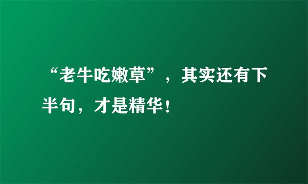 “老牛吃嫩草”，其实还有下半句，才是精华！