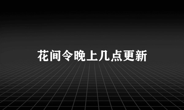 花间令晚上几点更新
