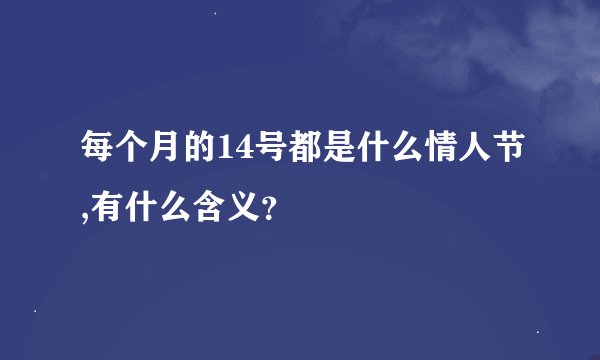 每个月的14号都是什么情人节,有什么含义？