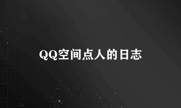 QQ空间点人的日志