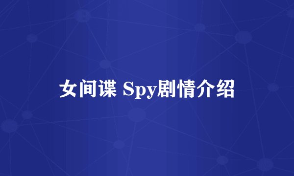 女间谍 Spy剧情介绍