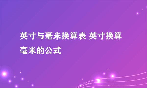 英寸与毫米换算表 英寸换算毫米的公式