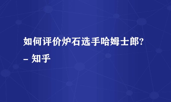 如何评价炉石选手哈姆士郎? - 知乎