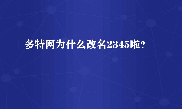多特网为什么改名2345啦？