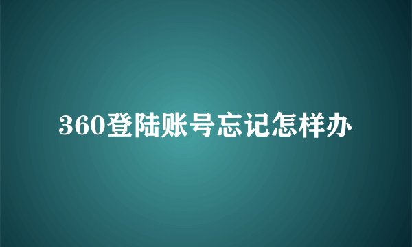 360登陆账号忘记怎样办