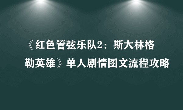 《红色管弦乐队2：斯大林格勒英雄》单人剧情图文流程攻略