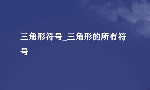 三角形符号_三角形的所有符号