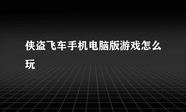 侠盗飞车手机电脑版游戏怎么玩