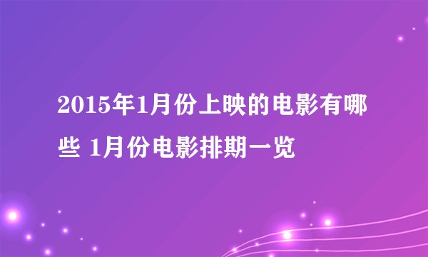 2015年1月份上映的电影有哪些 1月份电影排期一览