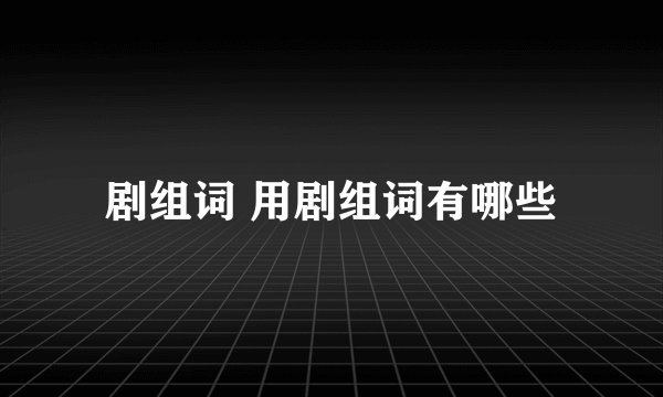 剧组词 用剧组词有哪些